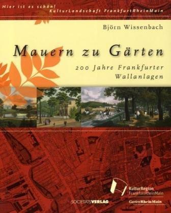 Mauern zu Gärten: 200 Jahre Frankfurter Wallanlagen