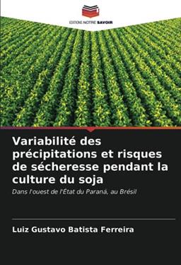 Variabilité des précipitations et risques de sécheresse pendant la culture du soja: Dans l'ouest de l'État du Paraná, au Brésil