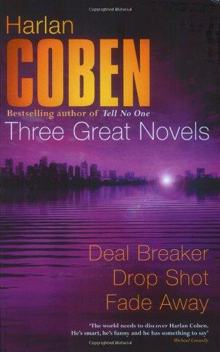 Harlan Coben: Three Great Novels: "Deal Breaker", " Drop Shot", " Fade-away"