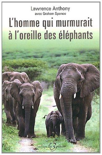 L'homme qui murmurait à l'oreille des éléphants : ma vie en Afrique auprès d'éléphants sauvages