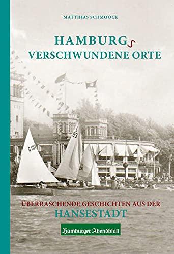 Hamburgs verschwundene Orte: Überraschende Geschichten aus der Hansestadt