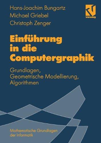 Einführung in die Computergraphik: Grundlagen, Geometrische Modellierung, Algorithmen (Mathematische Grundlagen der Informatik)