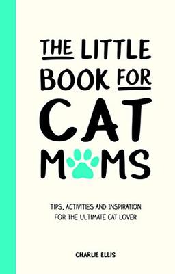 The Little Book for Cat Mums: Tips, Activities and Inspiration for the Ultimate Cat Lover