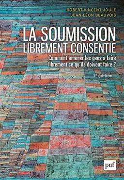 La soumission librement consentie : comment amener les gens à faire librement ce qu'ils doivent faire ?