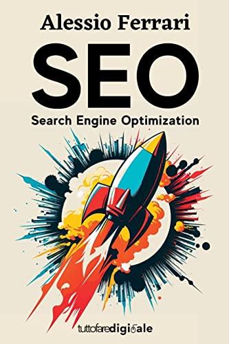 SEO: Search Engine Optimization: Impara da zero come posizionare il tuo sito web tra i primi risultati di Google, con le giuste tecniche di ottimizzazione.