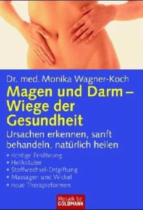 Magen und Darm - Wiege der Gesundheit: Ursachen erkennen, sanft behandeln,  natürlich heilen - . richtige Ernährung - . Heilkräuter - . ... . Massagen und Wickel - . neue Therapieformen