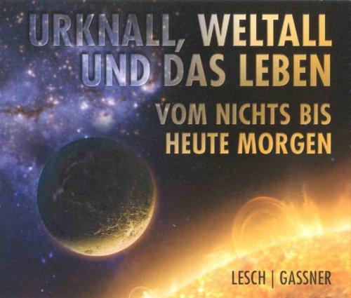 Urknall, Weltall und das Leben - vom Nichts bis heute morgen - von Harald Lesch und Josef Gassner (1 Hörbuch, Inhalt 4 CDs, Länge: ca. 270 Minuten)