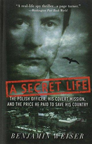 A Secret Life: The Polish Colonel, His Covert Mission, And The Price He Paid To Save His Country: The Polish Officer, His Covert Mission, and the Price He Paid to Save His Country