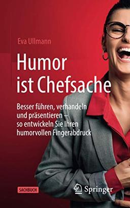 Humor ist Chefsache: Besser führen, verhandeln und präsentieren – so entwickeln Sie Ihren humorvollen Fingerabdruck