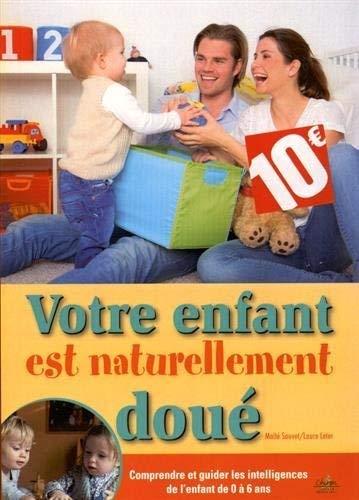 Votre enfant est naturellement doué : comprendre et guider les intelligences de l'enfant de 0 à 6 ans