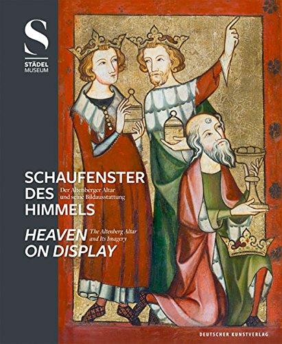 Schaufenster des Himmels / Heaven on Display: Der Altenberger Altar und seine Bildausstattung / The Altenberg Altar and Its Imagery