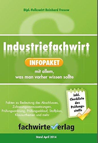 Industriefachwirt: Infopaket: Zulassungsvoraussetzungen, Prüfungsordnung, Prüfungsablauf, Hilfsmittelliste, Prüfungstermine, Stoffplan, Literatur