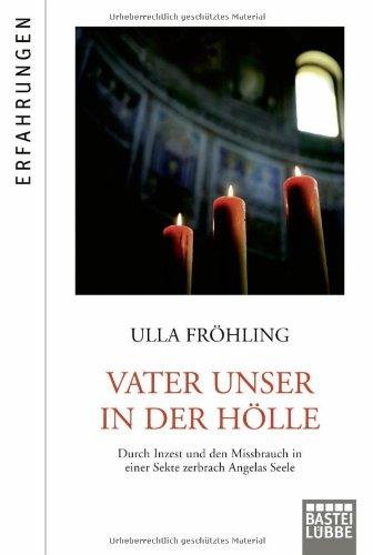 Vater unser in der Hölle: Durch Inzest und den Missbrauch in einer satanistischen Sekte zerbrach Angelas Seele