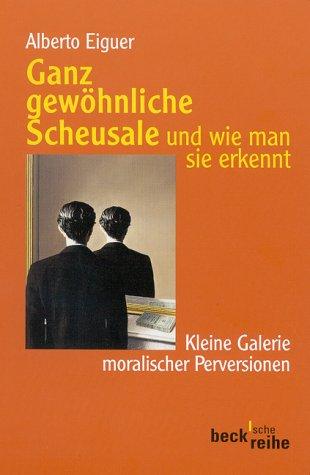 Ganz gewöhnliche Scheusale und wie man sie erkennt. Kleine Galerie moralischer Perversionen.