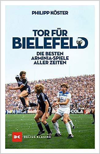 Tor für Bielefeld!: Die besten Arminia-Spiele aller Zeiten