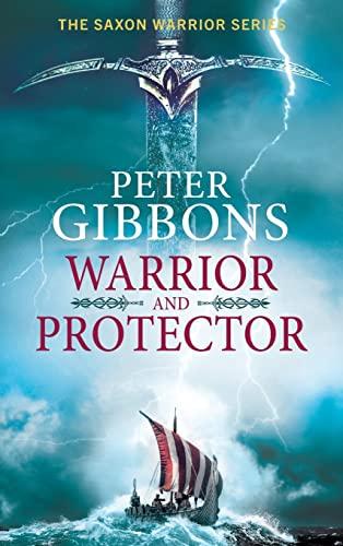 Warrior and Protector: The start of a fast-paced, unforgettable historical adventure series from Peter Gibbons (The Saxon Warrior Series, 1)