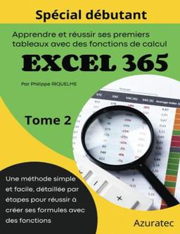 Apprendre et réussir ses premiers tableaux sur Excel 365 avec des fonctions de calcul et des graphiques: Tome 2 : Spécial débutant - Une méthode simple détaillée par étape (azuratec)