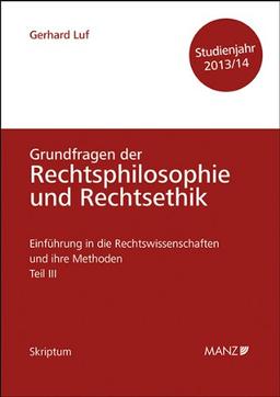 Einführung in die Rechtswissenschaften und ihre Methoden - Teil III - Grundfragen der Rechtsphilosophie und Rechtsethik - Studienjahr 2013/14