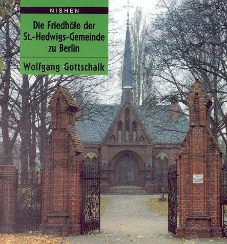 Die Friedhöfe der St. Hedwigs- Gemeinde zu Berlin