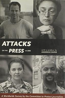 Attacks on the Press in 2006: A Worldwide Survey by the Committee to Protect Journalists: A Worldwide Survey by the Committee to Protect Journalism