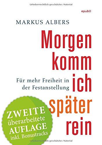 Morgen komm ich später rein - Für mehr Freiheit in der Festanstellung: Zweite überarbeitete Auflage mit Bonustracks