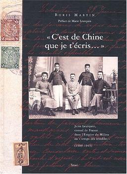 C'est de Chine que je t'écris... : Jules Leurquin, consul de France dans l'empire du Milieu au temps des troubles (1909-1945)