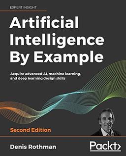 Artificial Intelligence By Example: Acquire advanced AI, machine learning, and deep learning design skills, 2nd Edition