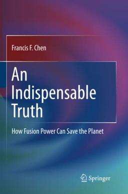 An Indispensable Truth: How Fusion Power Can Save the Planet