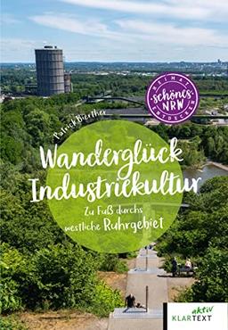 Wanderglück Industriekultur: Zu Fuß durch das westliche Ruhrgebiet (Schönes NRW)