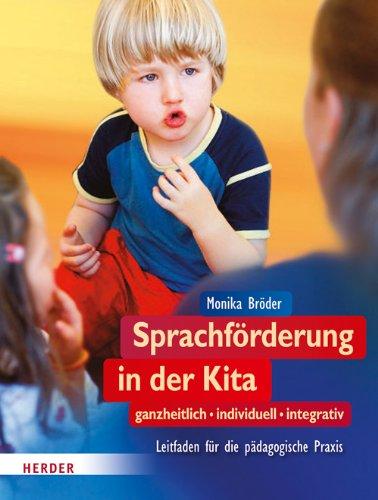 Sprachförderung in der Kita: ganzheitlich - individuell - integrativ. Leitfaden für die pädagogische Praxis