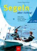 Segeln - aber richtig! Alles über Ausrüstung, Boote, Technik und Manöver