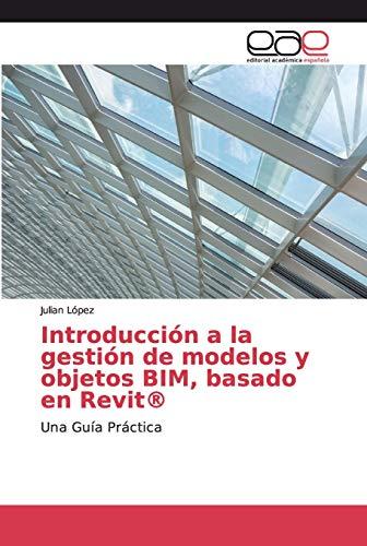 Introducción a la gestión de modelos y objetos BIM, basado en Revit®: Una Guía Práctica