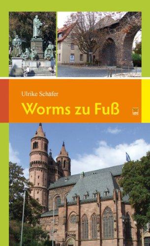 Worms zu Fuß: 14 Spaziergänge zu den schönsten und bedeutendsten Sehenswürdigkeiten in und um Worms: 14 Touren zu den schönsten und bedeutendsten Sehenswürdigkeiten in und um Worms