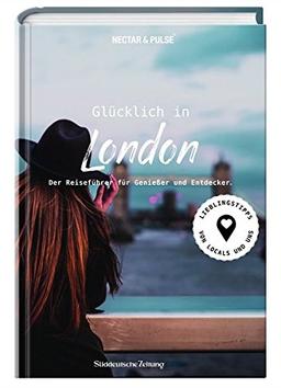 Glücklich in London: Der Reiseführer für Genießer und Entdecker