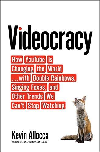 Videocracy: How YouTube is Changing the World . . . with Double Rainbows, Singing Foxes, and Other Curious Trends