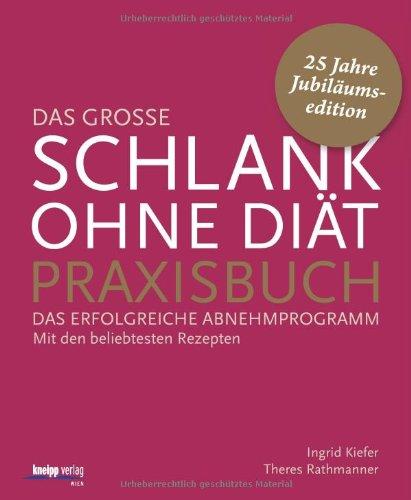 Das große Schlank-ohne-Diät-Praxisbuch: Das erfolgreiche Abnehmprogramm. Mit den beliebtesten Rezepten