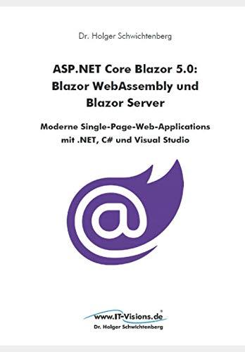 ASP.NET Core Blazor 5.0: Blazor WebAssembly und Blazor Server: Moderne Single-Page-Web-Applications mit .NET, C# und Visual Studio