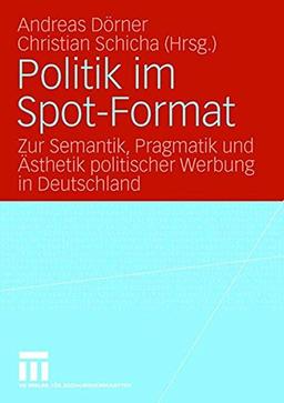 Politik im Spot-Format: Zur Semantik, Pragmatik und Ästhetik politischer Werbung in Deutschland