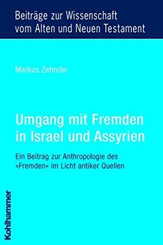 Umgang mit Fremden in Israel und Assyrien: Ein Beitrag zur Anthropologie des »Fremden« im Licht antiker Quellen (Beiträge zur Wissenschaft vom Alten und Neuen Testament (BWANT))