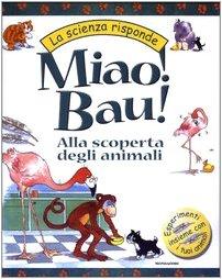 Miao! Bau! Alla scoperta degli animali (La scienza risponde)