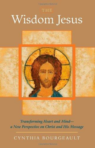 The Wisdom Jesus: Transforming Heart and Mind--A New Perspective on Christ and His Message