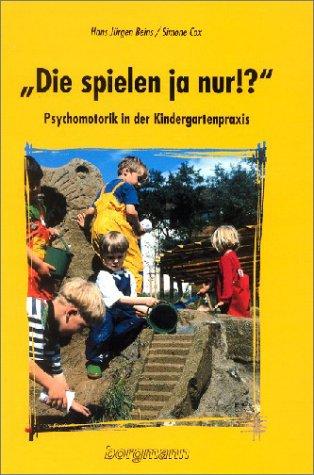 Die spielen ja nur!: Psychomotorik in der Kindergartenpraxis