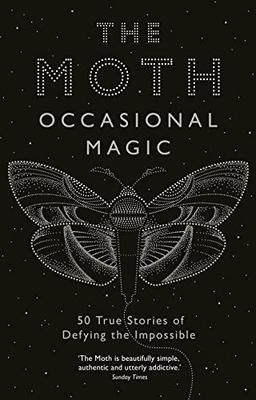 The Moth Presents: Occasional Magic: True Stories of Defying the Impossible