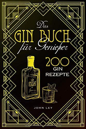 Das GIN Buch für Genießer: 200 Gin Rezepte für einen perfekt gemixten Cocktail. Lerne alles Wichtige über Gin, Botanicals, die Geschichte, Herstellung und das richtige Mixen von Gin Tonic und Co.