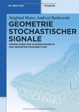 Geometrie Stochastischer Signale: Grundlagen und Anwendungen in der Geodaten-Verarbeitung (De Gruyter Studium)