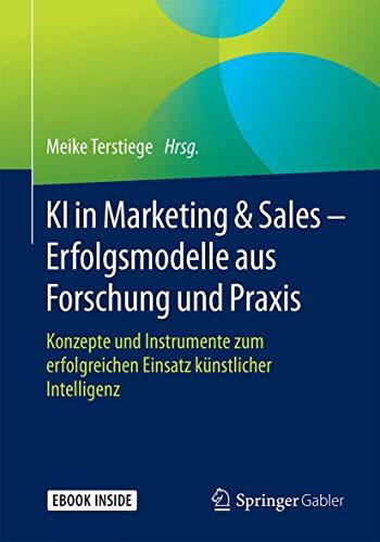 KI in Marketing & Sales – Erfolgsmodelle aus Forschung und Praxis: Konzepte und Instrumente zum erfolgreichen Einsatz künstlicher Intelligenz