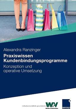 Praxiswissen Kundenbindungsprogramme: Konzeption und operative Umsetzung