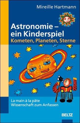 Astronomie - ein Kinderspiel. Kometen, Planeten, Sterne: La main à la pâte - Wissenschaft zum Anfassen