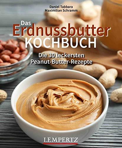 Das Erdnussbutter Kochbuch: Die 30 leckersten Peanut-Butter-Rezepte