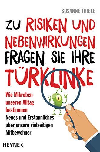 Zu Risiken und Nebenwirkungen fragen Sie Ihre Türklinke: Wie Mikroben unseren Alltag bestimmen – Neues und Erstaunliches über unsere vielseitigen Mitbewohner